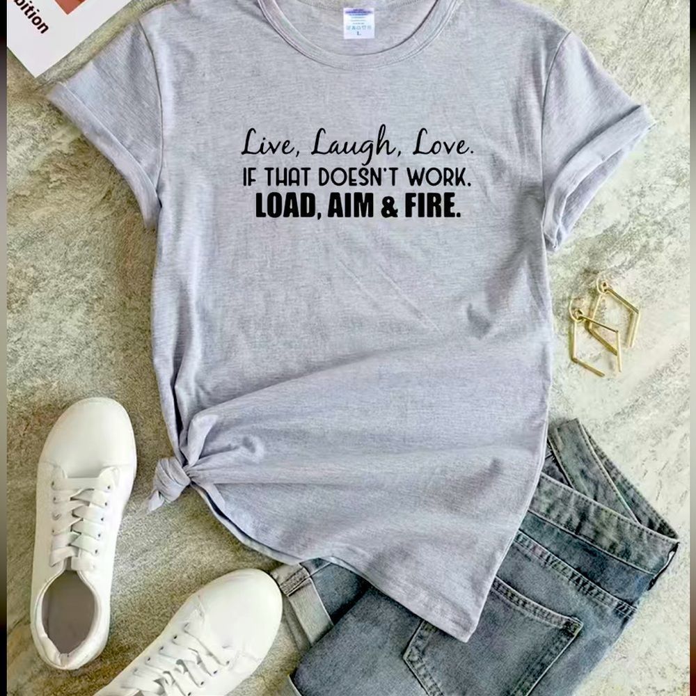 Live, laugh, love, load, aim & fire.